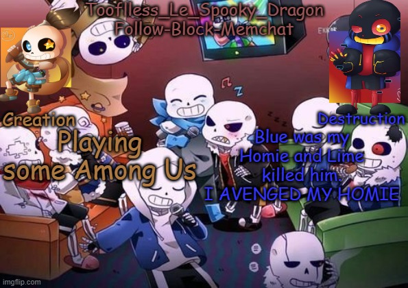 Tooflless's Undertale Temp | Playing some Among Us; Blue was my Homie and Lime killed him. I AVENGED MY HOMIE | image tagged in tooflless's undertale temp | made w/ Imgflip meme maker