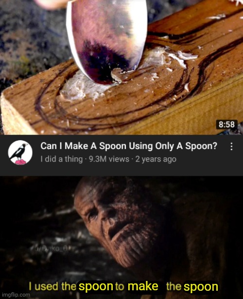 spoon. | make; spoon; spoon | image tagged in i used the stones to destroy the stones,funny,memes,funny memes,spoon,making | made w/ Imgflip meme maker