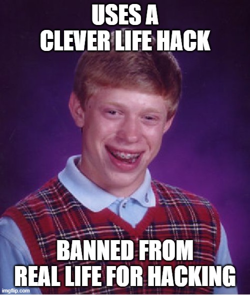 [Brian has been banned for hacking] | USES A CLEVER LIFE HACK; BANNED FROM REAL LIFE FOR HACKING | image tagged in memes,bad luck brian | made w/ Imgflip meme maker