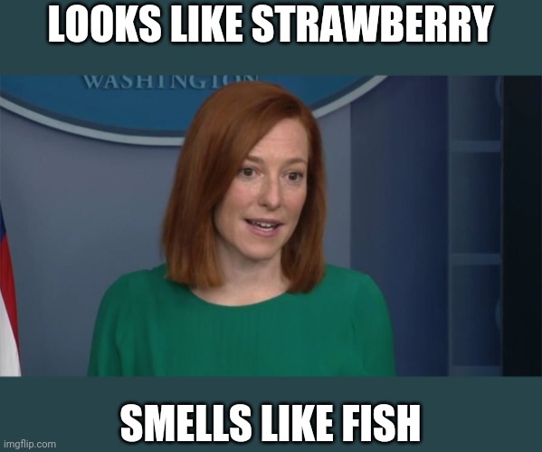 Circle Back Psaki | LOOKS LIKE STRAWBERRY SMELLS LIKE FISH | image tagged in circle back psaki | made w/ Imgflip meme maker