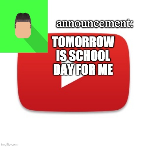 Kyrian247 announcement | TOMORROW IS SCHOOL DAY FOR ME | image tagged in kyrian247 announcement | made w/ Imgflip meme maker