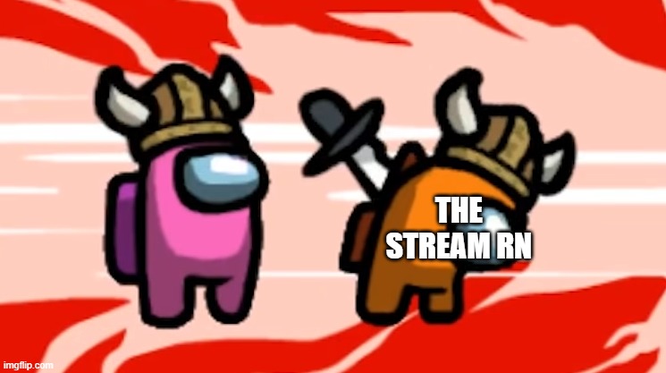 among us | THE STREAM RN | image tagged in among us | made w/ Imgflip meme maker