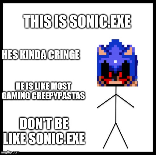 Don't be like sonic.exe | THIS IS SONIC.EXE; HES KINDA CRINGE; HE IS LIKE MOST GAMING CREEPYPASTAS; DON'T BE LIKE SONIC.EXE | image tagged in don't be like bill | made w/ Imgflip meme maker