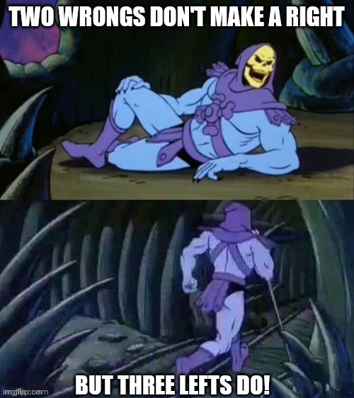 Obvious Linguistic Confusion | TWO WRONGS DON'T MAKE A RIGHT; BUT THREE LEFTS DO! | image tagged in skeletor disturbing facts,linguistic confusion,language,right,wrong,left | made w/ Imgflip meme maker