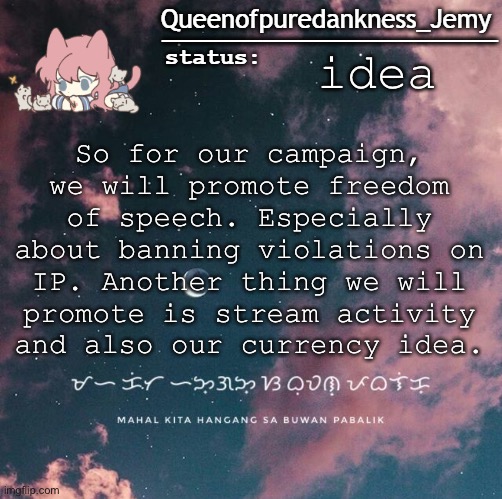 Jemy temp #13 IP | idea; So for our campaign, we will promote freedom of speech. Especially about banning violations on IP. Another thing we will promote is stream activity and also our currency idea. | image tagged in jemy temp 13 ip | made w/ Imgflip meme maker