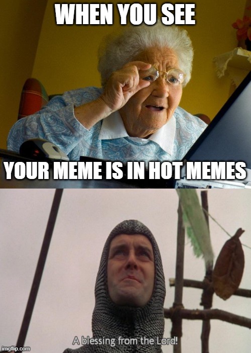 nah, never happened to me | WHEN YOU SEE; YOUR MEME IS IN HOT MEMES | image tagged in memes,grandma finds the internet,a blessing from the lord | made w/ Imgflip meme maker