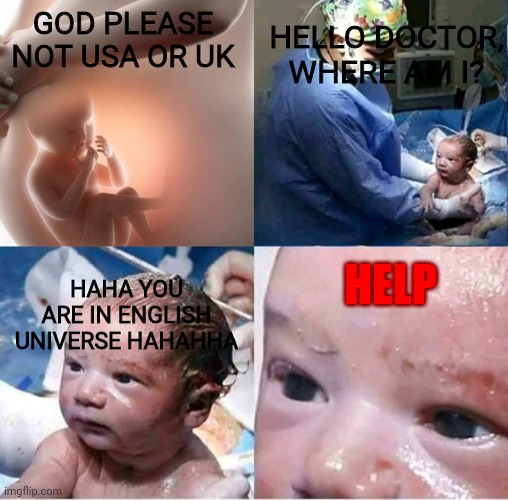 Salford baby | GOD PLEASE NOT USA OR UK; HELLO DOCTOR, WHERE AM I? HELP; HAHA YOU ARE IN ENGLISH UNIVERSE HAHAHHA | image tagged in salford baby | made w/ Imgflip meme maker