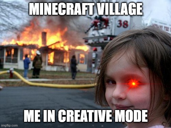 Disaster Girl | MINECRAFT VILLAGE; ME IN CREATIVE MODE | image tagged in memes,disaster girl | made w/ Imgflip meme maker