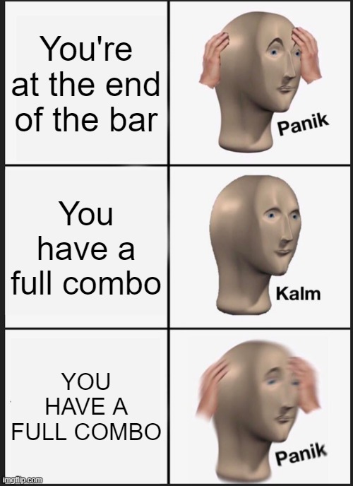 fnf hard mods be like | You're at the end of the bar; You have a full combo; YOU HAVE A FULL COMBO | image tagged in memes,panik kalm panik,fnf | made w/ Imgflip meme maker