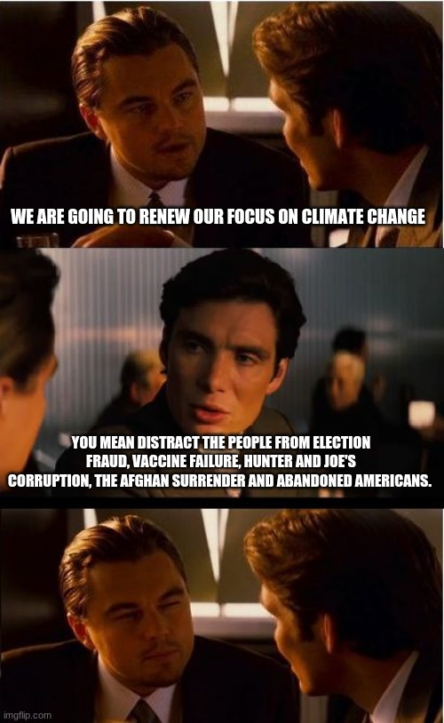 Changing the narrative doesn't erase the crimes. |  WE ARE GOING TO RENEW OUR FOCUS ON CLIMATE CHANGE; YOU MEAN DISTRACT THE PEOPLE FROM ELECTION FRAUD, VACCINE FAILURE, HUNTER AND JOE'S CORRUPTION, THE AFGHAN SURRENDER AND ABANDONED AMERICANS. | image tagged in memes,american in decline,afghan joe biden,election fraud,democrat corruption,no vaccine | made w/ Imgflip meme maker