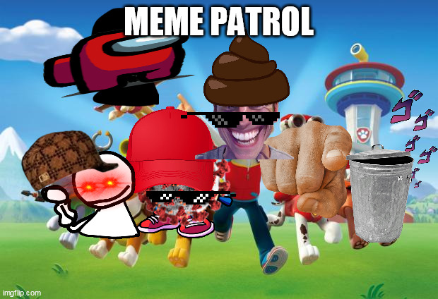 Meme Patrol |  MEME PATROL | image tagged in paw patrol | made w/ Imgflip meme maker