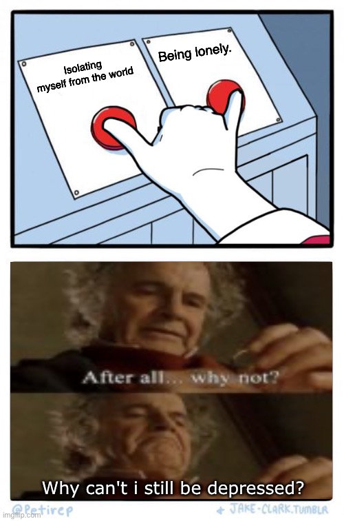 Wynaut? | Being lonely. Isolating myself from the world; Why can't i still be depressed? | image tagged in both buttons pressed | made w/ Imgflip meme maker