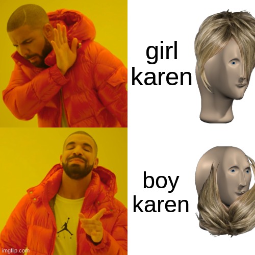 Drake Hotline Bling | girl karen; boy karen | image tagged in memes,drake hotline bling | made w/ Imgflip meme maker