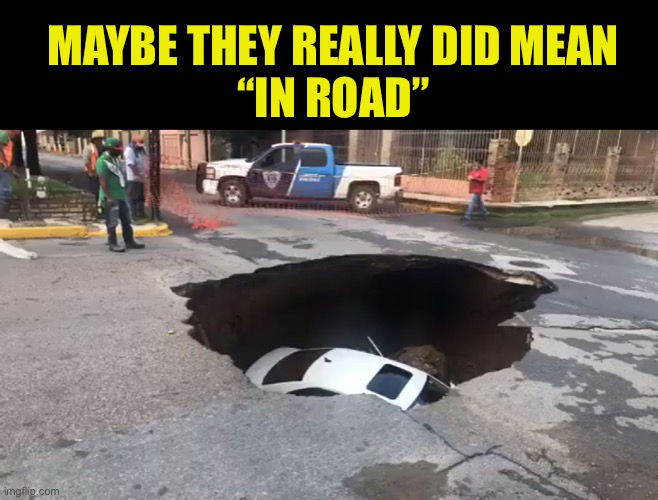 MAYBE THEY REALLY DID MEAN
“IN ROAD” | made w/ Imgflip meme maker