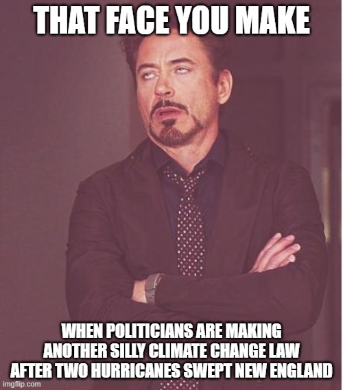 here we go again | THAT FACE YOU MAKE; WHEN POLITICIANS ARE MAKING ANOTHER SILLY CLIMATE CHANGE LAW AFTER TWO HURRICANES SWEPT NEW ENGLAND | image tagged in memes,face you make robert downey jr,climate change | made w/ Imgflip meme maker