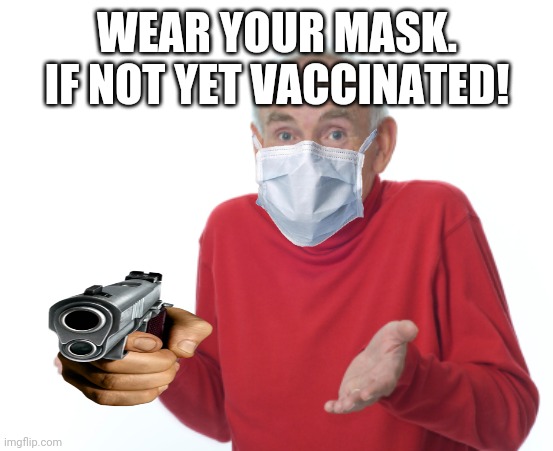 Old Man Shrugging | WEAR YOUR MASK. IF NOT YET VACCINATED! | image tagged in old man shrugging | made w/ Imgflip meme maker