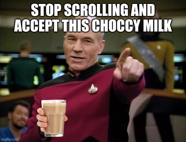 Picard | STOP SCROLLING AND ACCEPT THIS CHOCCY MILK | image tagged in picard | made w/ Imgflip meme maker