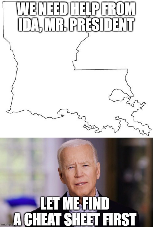 Biden has been caught cheating his speech, this is looking real bad for him | WE NEED HELP FROM IDA, MR. PRESIDENT; LET ME FIND A CHEAT SHEET FIRST | image tagged in louisiana,joe biden 2020 | made w/ Imgflip meme maker