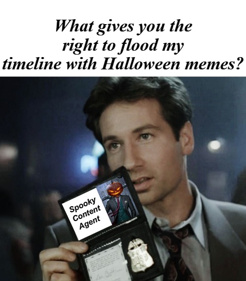 What gives you the right to flood my timeline with Halloween memes? Spooky Content Agent | image tagged in fox mulder the x files,happy halloween | made w/ Imgflip meme maker