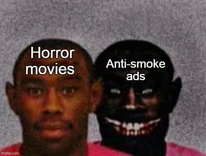 Smoke | Horror movies; Anti-smoke ads | image tagged in good tyler and bad tyler,memenade | made w/ Imgflip meme maker