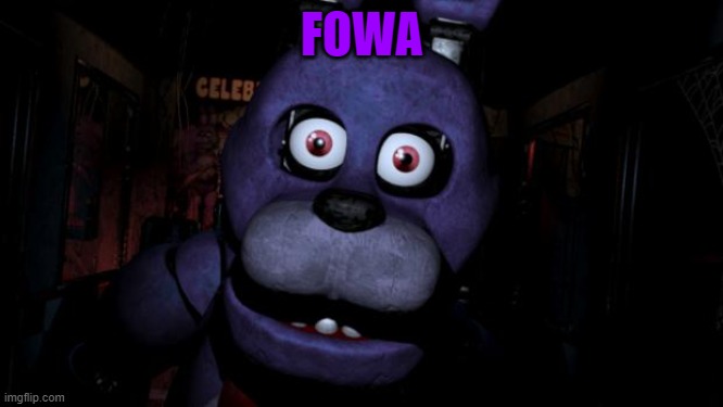 FOWA | FOWA | image tagged in fnaf,bonnie,fowa,ethgoesboom | made w/ Imgflip meme maker