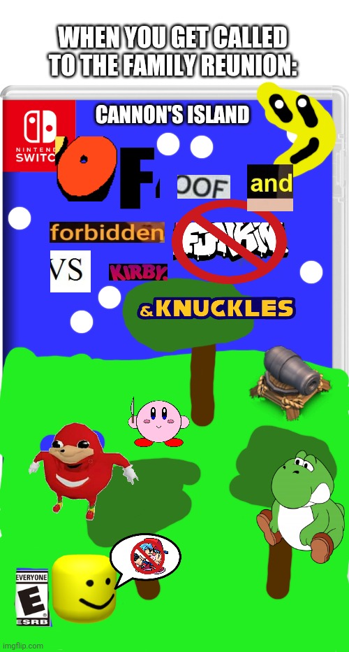 cannon's island of oof and forbidden funkin' vs. kirby AND KNUCKLES |  WHEN YOU GET CALLED TO THE FAMILY REUNION:; CANNON'S ISLAND | image tagged in nintendo switch,and knuckles,cannon,what if you wanted to go to heaven but god said play this,funny,stop reading the tags | made w/ Imgflip meme maker