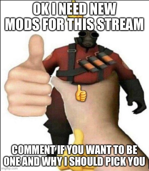I’ve lost interest in the stream | OK I NEED NEW MODS FOR THIS STREAM; COMMENT IF YOU WANT TO BE ONE AND WHY I SHOULD PICK YOU | image tagged in pyro thumbs up | made w/ Imgflip meme maker