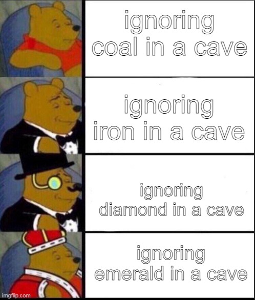 ignoring coal in a cave; ignoring iron in a cave; ignoring diamond in a cave; ignoring emerald in a cave | image tagged in minecraft,memes | made w/ Imgflip meme maker