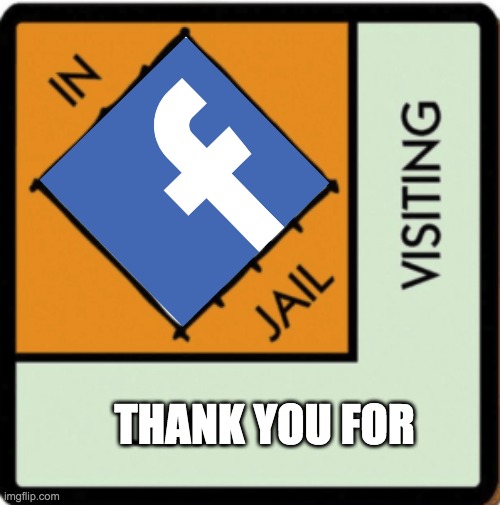 IN Face BOOK JAIL - rohb/rupe |  THANK YOU FOR | image tagged in facebook jail,monopoly | made w/ Imgflip meme maker