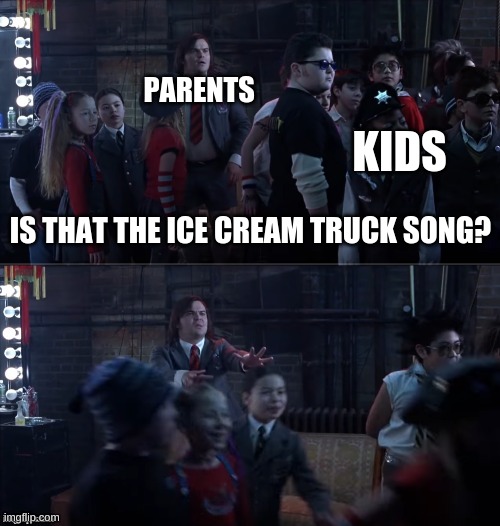 Wait No | PARENTS; KIDS; IS THAT THE ICE CREAM TRUCK SONG? | image tagged in wait no | made w/ Imgflip meme maker