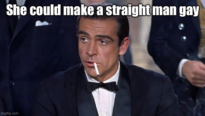 James Bond | She could make a straight man gay | image tagged in james bond | made w/ Imgflip meme maker