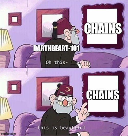 oh this this beautiful blank template | DARTHBEART-101 CHAINS CHAINS | image tagged in oh this this beautiful blank template | made w/ Imgflip meme maker