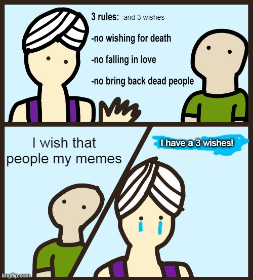 3 Rules and 3 wishes | and 3 wishes; I wish that people my memes; I have a 3 wishes! | image tagged in genie rules meme | made w/ Imgflip meme maker