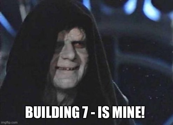 emperor palpatine 9/11 building 7 |  BUILDING 7 - IS MINE! | image tagged in emperor palpatine,terrorism,conspiracy theory,government corruption,saudi arabia,george bush | made w/ Imgflip meme maker