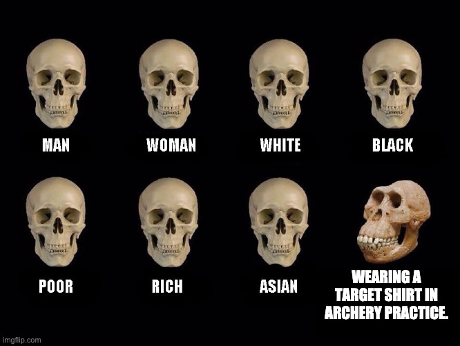 empty skulls of truth | WEARING A TARGET SHIRT IN ARCHERY PRACTICE. | image tagged in empty skulls of truth | made w/ Imgflip meme maker