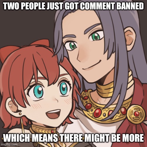 Sayori and Sephiroth | TWO PEOPLE JUST GOT COMMENT BANNED; WHICH MEANS THERE MIGHT BE MORE | image tagged in sayori and sephiroth | made w/ Imgflip meme maker