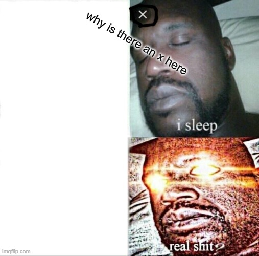 Sleeping Shaq | why is there an x here | image tagged in memes,sleeping shaq | made w/ Imgflip meme maker