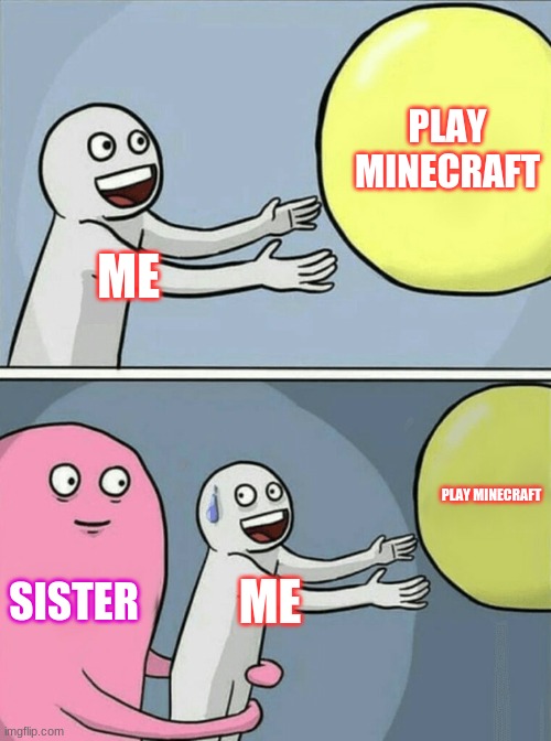 Running Away Balloon Meme | PLAY MINECRAFT; ME; PLAY MINECRAFT; SISTER; ME | image tagged in memes,running away balloon | made w/ Imgflip meme maker