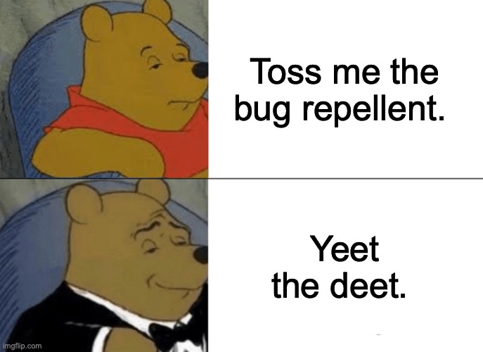 Tuxedo Winnie The Pooh | Toss me the bug repellent. Yeet the deet. | image tagged in memes,tuxedo winnie the pooh,bugs,bug | made w/ Imgflip meme maker