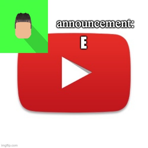 Kyrian247 announcement | E | image tagged in kyrian247 announcement | made w/ Imgflip meme maker