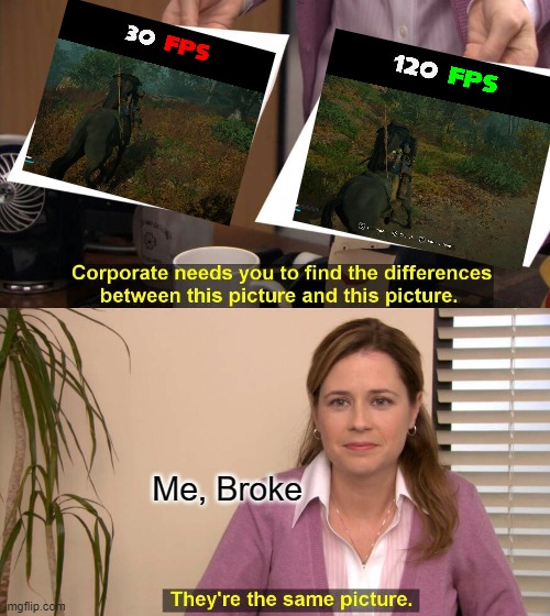 Broke gamer struggle | Me, Broke | image tagged in they are the same picture | made w/ Imgflip meme maker