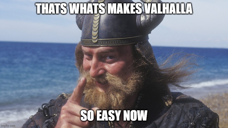 HELL YES VIKING | THATS WHATS MAKES VALHALLA SO EASY NOW | image tagged in hell yes viking | made w/ Imgflip meme maker