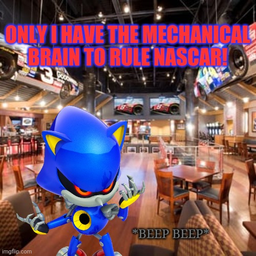 Metal Sonic | ONLY I HAVE THE MECHANICAL BRAIN TO RULE NASCAR! *BEEP BEEP* | image tagged in sports fans,nascar,metal,sonic,racing,nmcs | made w/ Imgflip meme maker