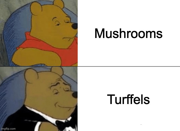 mushrooms |  Mushrooms; Turffels | image tagged in memes,tuxedo winnie the pooh | made w/ Imgflip meme maker