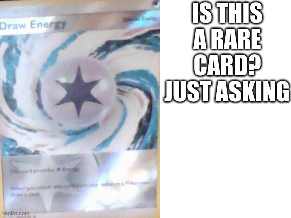 yes this is a card I have | IS THIS A RARE CARD? JUST ASKING | image tagged in memes | made w/ Imgflip meme maker