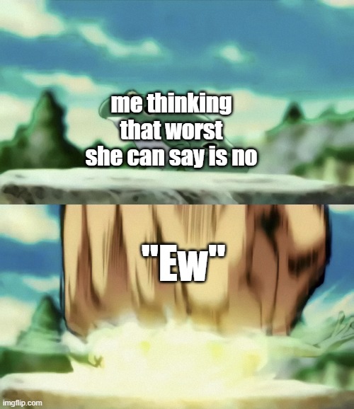 Will A. Zeppeli punches frog | me thinking that worst she can say is no; "Ew" | image tagged in will a zeppeli punches frog | made w/ Imgflip meme maker