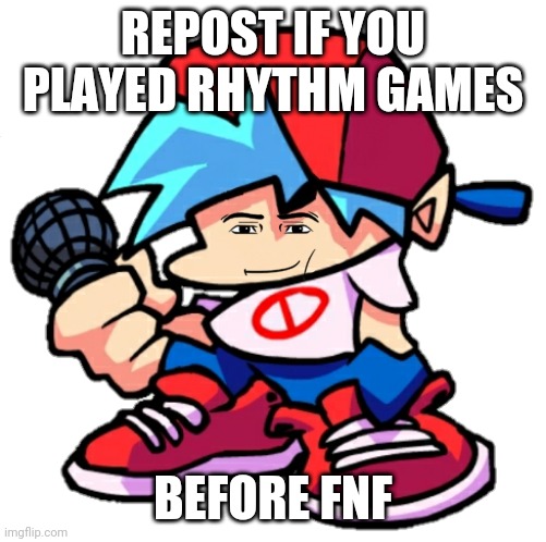 h | REPOST IF YOU PLAYED RHYTHM GAMES; BEFORE FNF | made w/ Imgflip meme maker
