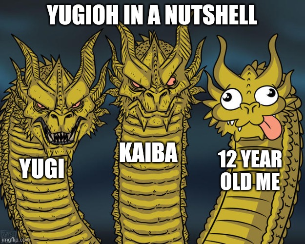 Three-headed Dragon | YUGIOH IN A NUTSHELL; KAIBA; 12 YEAR OLD ME; YUGI | image tagged in three-headed dragon,yugioh | made w/ Imgflip meme maker