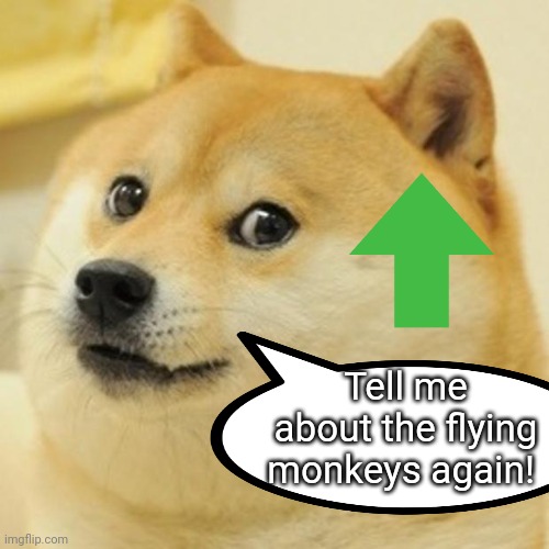 Doge Meme | Tell me about the flying monkeys again! | image tagged in memes,doge | made w/ Imgflip meme maker