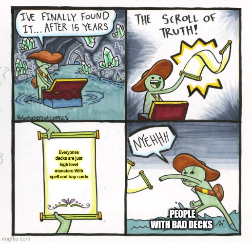 The Scroll Of Truth Meme | Everyones decks are just high level monsters With spell and trap cards; PEOPLE WITH BAD DECKS | image tagged in memes,the scroll of truth,yugioh | made w/ Imgflip meme maker